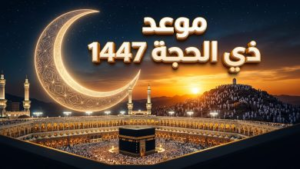 متى يبدأ شهر ذي الحجة 1447؟ موعد أول أيام عيد الأضحى 2026 وتفاصيل وقفة عرفات فلكياً