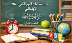 موعد امتحانات الترم الثاني 2026 للمرحلة الابتدائية.. جداول الخريطة الزمنية الرسمية لصفوف النقل